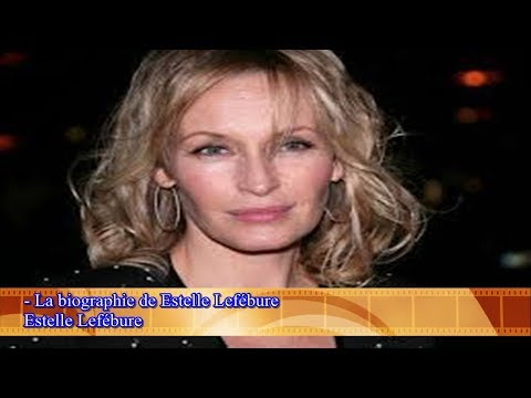 Estelle Lefébure  - La biographie de Estelle Lefébure