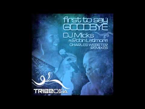 DJ Micks feat Robin Latimore - First to Say Goodbye Charles Webster rmxs