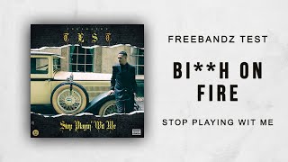 Freebandz Test - B***h on Fire (Stop Playin' Wit Me)