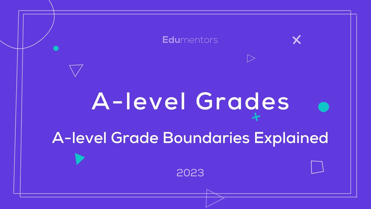 A level Grade Boundaries Explained