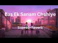 Bas Ek Sanam Chahiye Slowed Reverb Aashiqui I Kumar Sanu I Lofi Lofimusic Lofibollywood