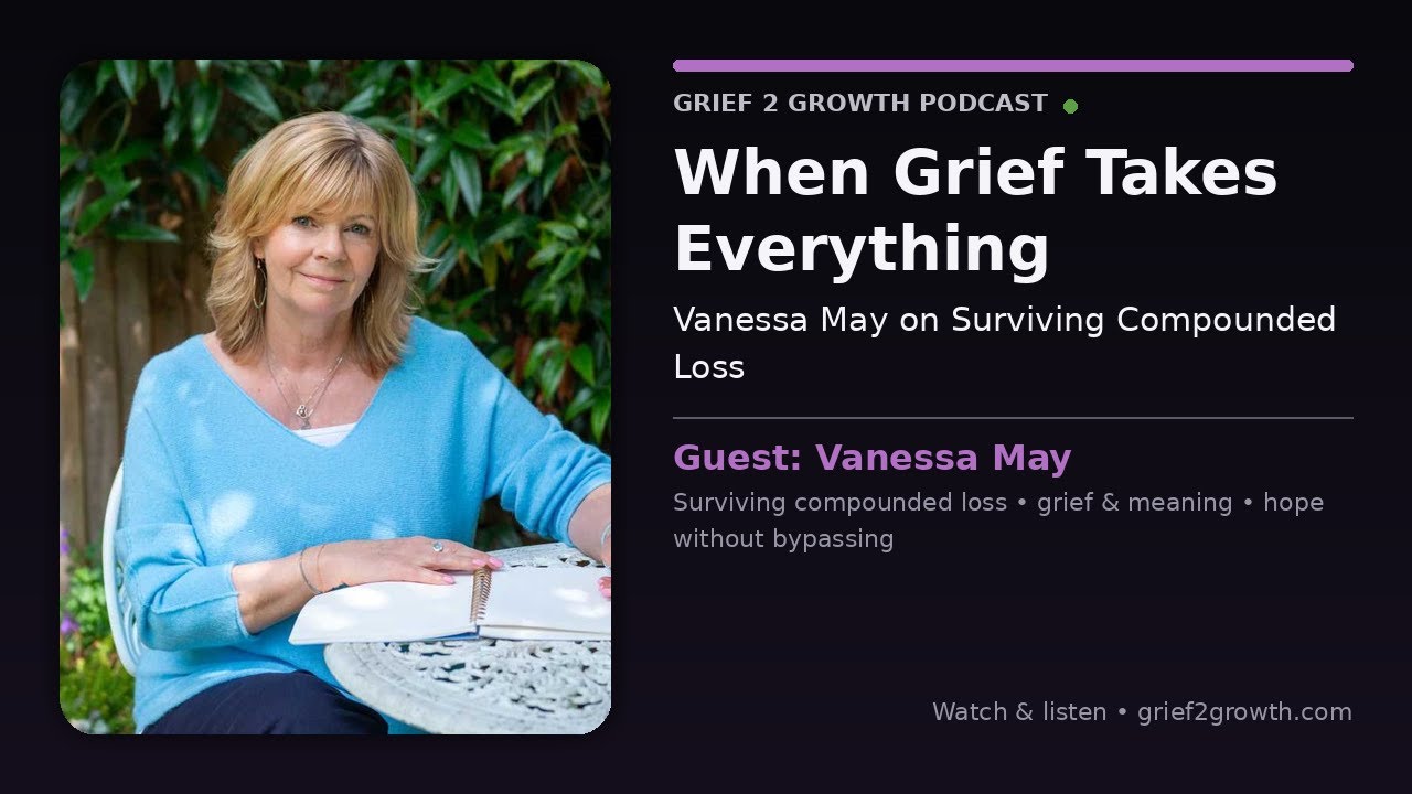 When Grief Takes Everything: Vanessa May on Surviving Compounded Loss | EP 474