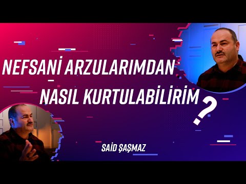 NEFSANİ ARZULARIMDAN NASIL KURTULABİLİRİM? | Said Şaşmaz