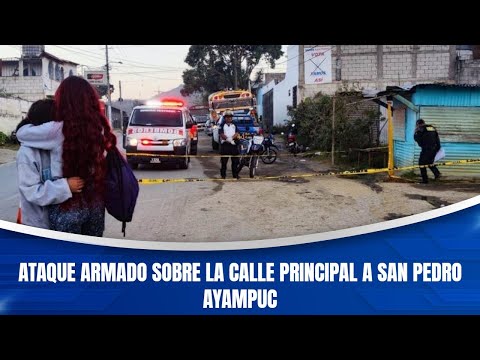 Ataque armado sobre la calle principal a San Pedro Ayampuc