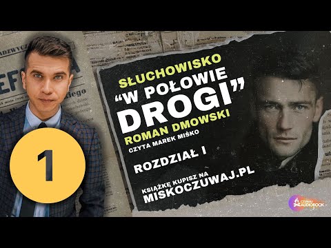 ROZDZIAŁ 1. SŁUCHOWISKO W POŁOWIE DROGI / CZYTA MAREK MIŚKO