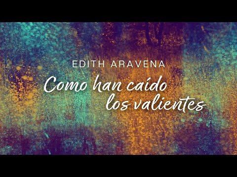 Edith Aravena - Como han caído los Valientes - Video Lyrics