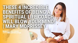 These 4 Incredible Benefits of Being a Spiritual Life Coach Will Blow Your Mind! | Mary Morrissey