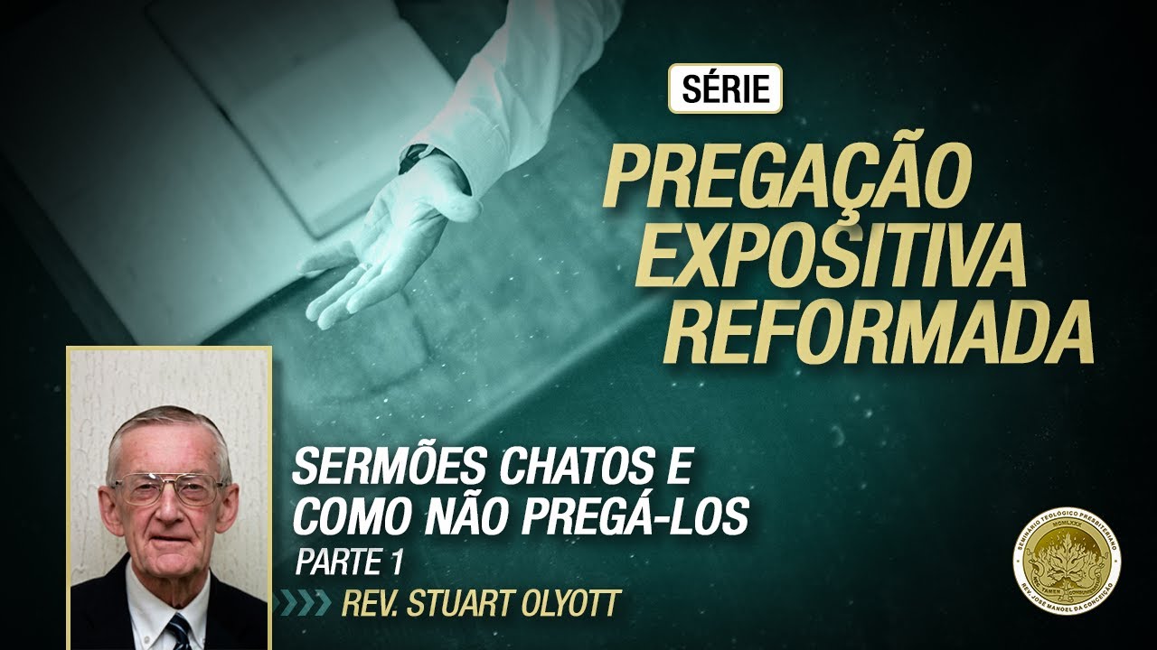 Pregação Expositiva Reformada - 03 - Rev. Stuart Olyott - Sermões chatos e como não pregá-los - 01