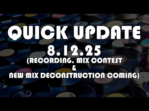 Quick Update 8 12 25 (Recording, Mix Contest, Mix Deconstruction Coming!)