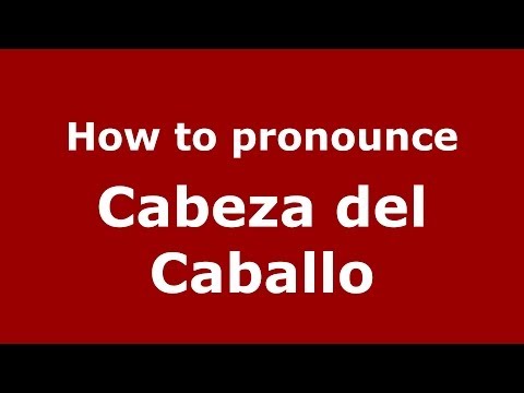 How to pronounce Cabeza del Caballo (Spanish/Spain) - PronounceNames.com
