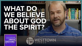 What do we believe about the God the Spirit?