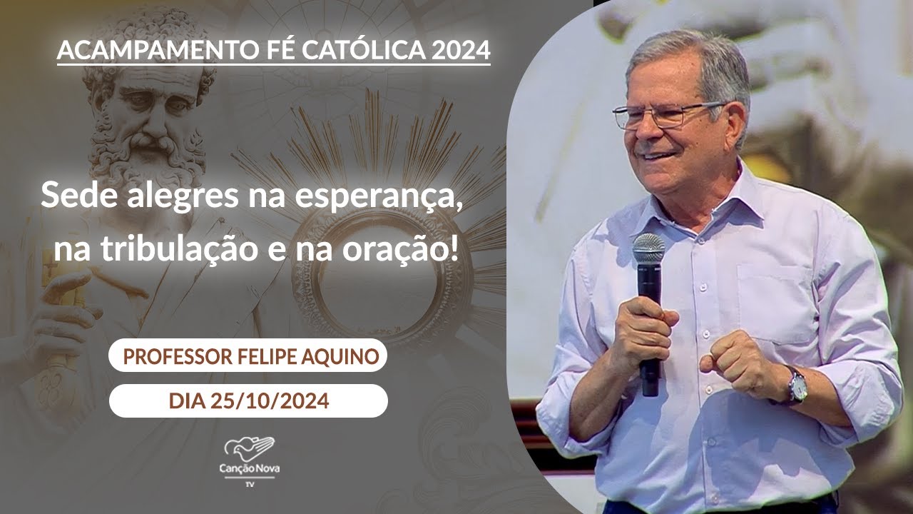 Sede alegres na esperança,  na tribulação e na oração! - Professor Felipe Aquino - 25/10/2024