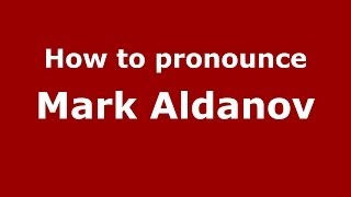 How to pronounce Mark Aldanov