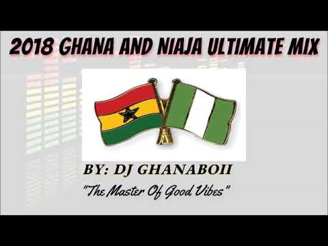 2018 GHANA & NAIJA ULTIMATE MIX BY DJ GHANABOII !!