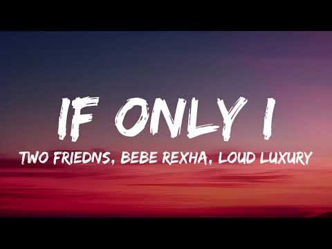 Two Friends, Bebe Rexha, Loud Luxury - If Only I [Lyrics]
