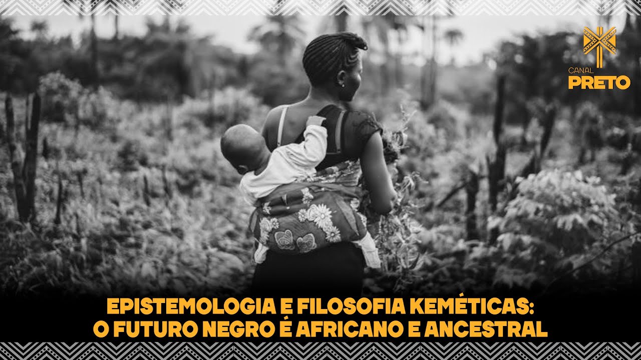 EPISTEMOLOGIA E FILOSOFIA KEMÉTICAS: O FUTURO NEGRO É AFRICANO E ANCESTRAL