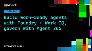 Build work-ready agents with Foundry + Work IQ, govern with Agent 365 | DEM340