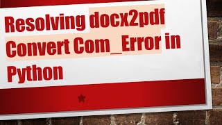Download the video "Resolving docx2pdf Convert Com_Error in Python"