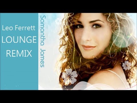 Samantha James / Leo Ferrett Full Lounge Remix Video