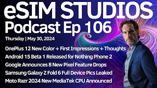 eSIM STUDIOS Podcast Ep 106 | New Pixel Feature Drops | Android 15 Beta 1 Phone 2 | OnePlus 12 White