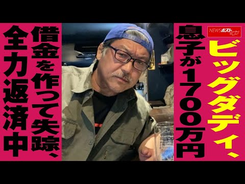 ビッグダディ、息子が1700万円の借金を作って失踪　家族が力を合わせて返済中｜NEWSポストセブン