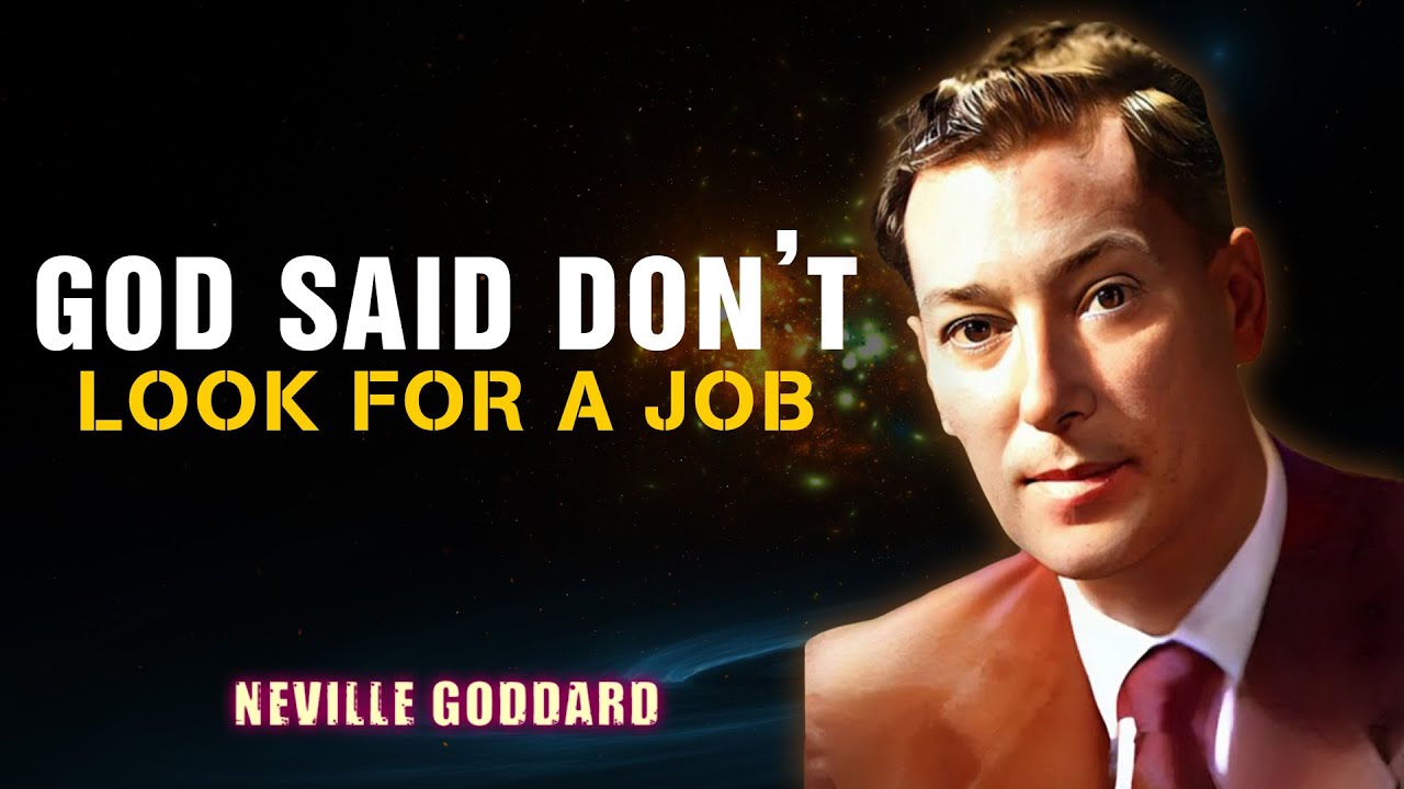 GOD SAID DON'T LOOK FOR A JOB '' - NEVILLE GODDARD