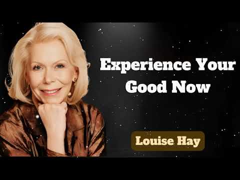 Experience Your Good Now | Messages of Love - Louise Hay