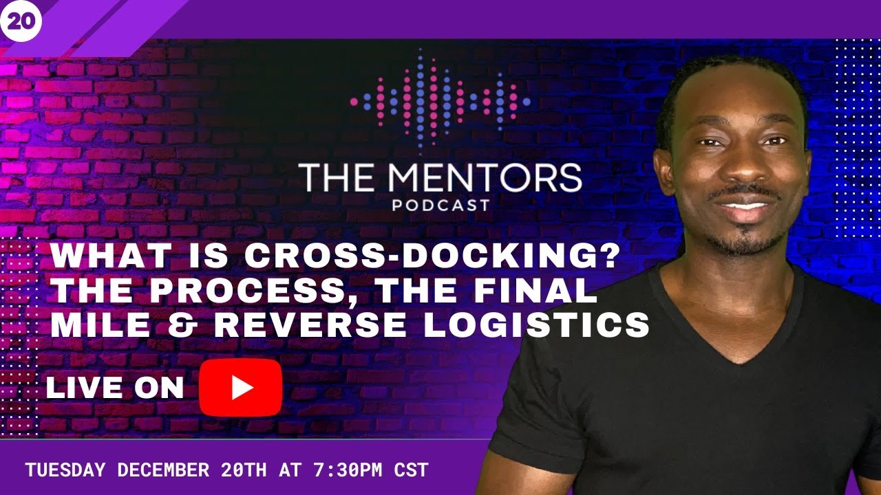 The Mentors Podcast Ep. 20 - What Is Cross-Docking? The Process, The Final Mile & Reverse Logistics