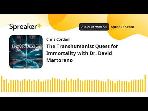 The Transhumanist Quest for Immortality with Dr. David Martorano