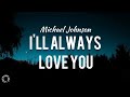 Michael Johnson I Ll Always Love You Lyrics