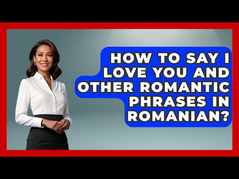 How To Say I Love You And Other Romantic Phrases In Romanian? - TalkingSoutheastEurope