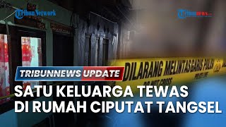 LIVE: Satu Keluarga Ditemukan Tewas di Rumah Ciputat Tangsel, Jasad Termasuk Balita Usia 3 Tahun