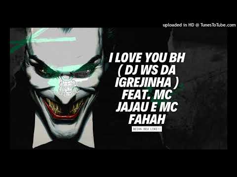 I LOVE YOU BH ( DJ WS DA IGREJINHA ) Feat. MC JAJAU E MC FAHAH +18