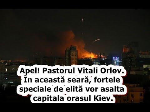 Apel! Pastorul Vitali Orlov. În această seară, forțele speciale de elită vor asalta orașul Kiev