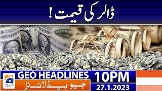 Geo Headlines 10 PM | Dollar to PKR | 27 January 2023