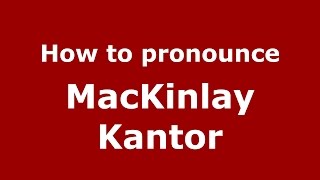 How to pronounce Mackinlay Kantor