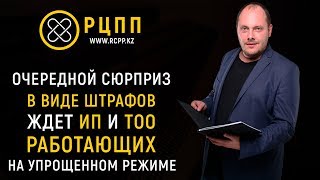 Очередной сюрприз в виде штрафов ждет ИП и ТОО работающих на упрощенном режиме