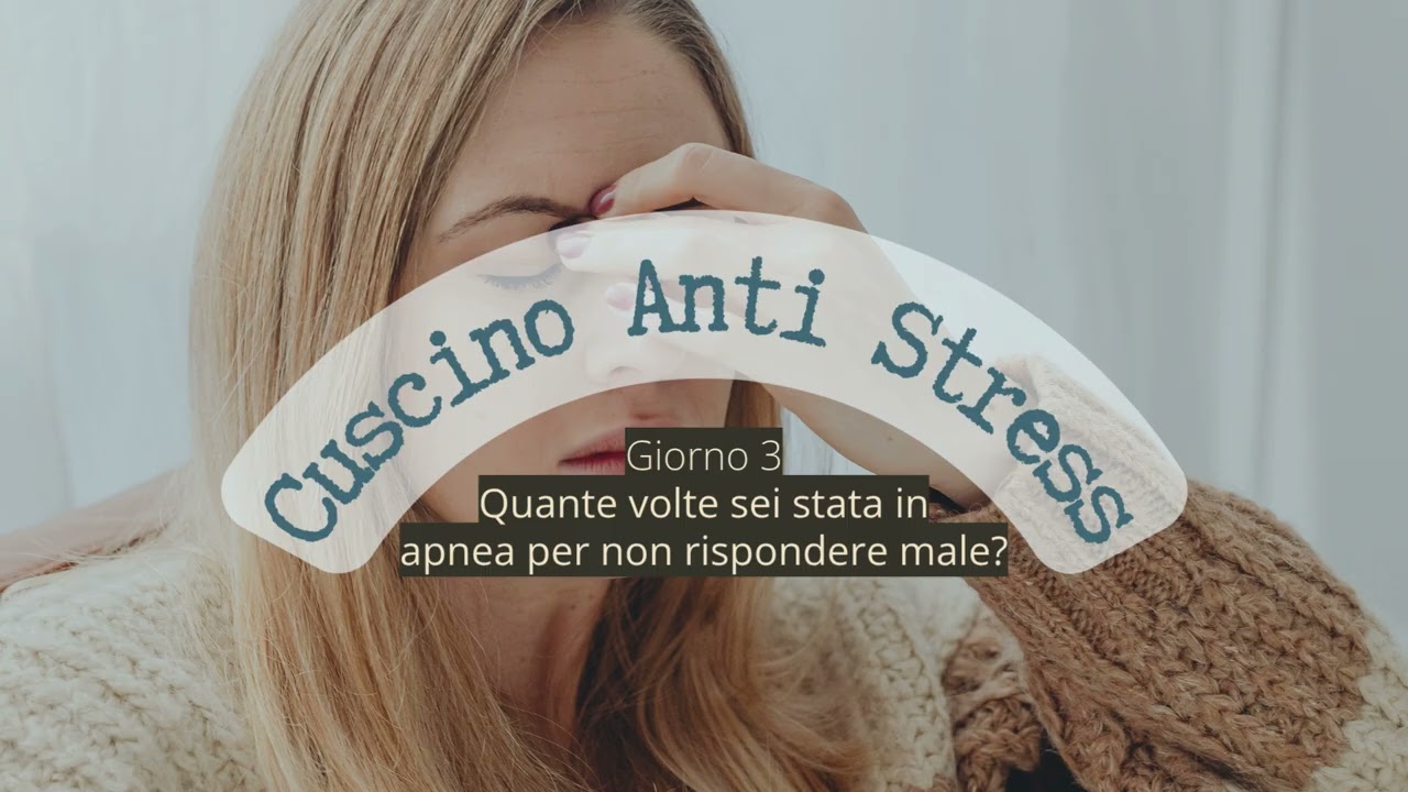 Cuscino Antistress | Episodio 3 – Quante volte sei stata in apnea per non rispondere male?