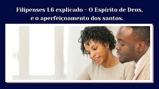 Filipenses 1.6 explicado - O Esprito de Deus, e o aperfeioamento dos santos . #esinobblicoeorao