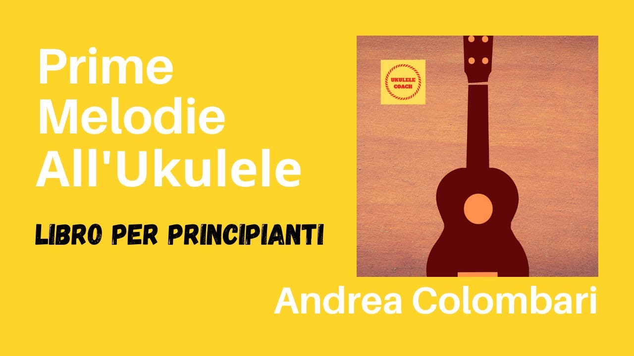 Prime Melodie All'Ukulele - IL LIBRO - da principiante a intermedio