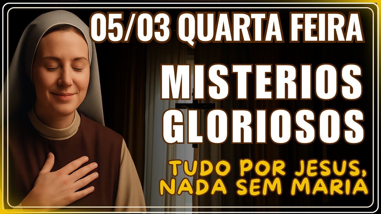 TERÇO DE HOJE 05/03/2025 - MISTÉRIOS GLORIOSOS