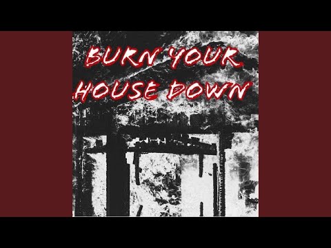 Burn Your House Down