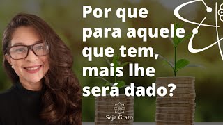 Por que para aquele que tem, mais lhe será dado?