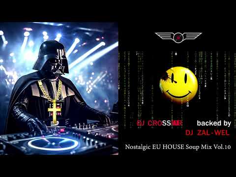 DJ CrossVader  backed by DJ Zal - Wel   –  Nostalgic EU HOUSE Soup Mix – Vol.10