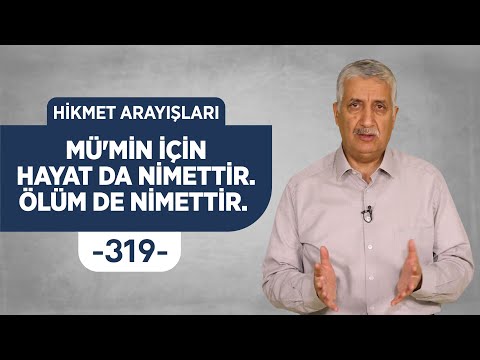 MÜMİN İÇİN HAYAT DA NİMETTİR, ÖLÜM DE NİMETTİR. - HİKMET ARAYIŞLARI - 319 -