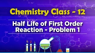 Half Life of First Order Reaction Problem 1 - Chemical Kinetics - Chemistry Class 12