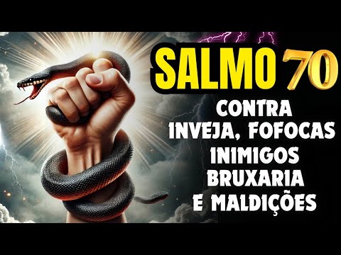 SALMO 70 - CONTRA TODO TIPO DE MAGIA, MALDIÇÃO, BRUXARIA, INVEJA E FOFOCA.