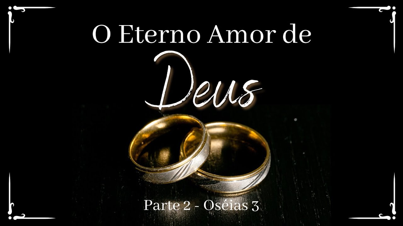 O Eterno Amor de Deus - Parte 2 - Oséias 3:1-5