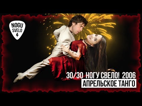 30/30: Ногу Свело! 2006 - Апрельское Танго