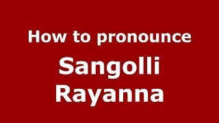 How to pronounce Sangolli Rayanna